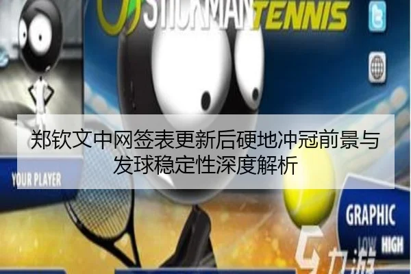 郑钦文中网签表更新后硬地冲冠前景与发球稳定性深度解析